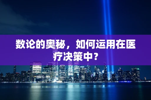 数论的奥秘，如何运用在医疗决策中？