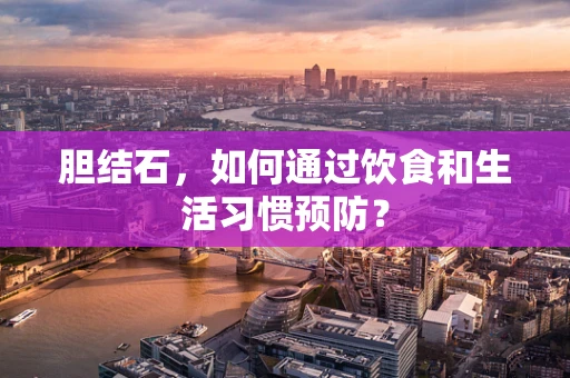 胆结石，如何通过饮食和生活习惯预防？