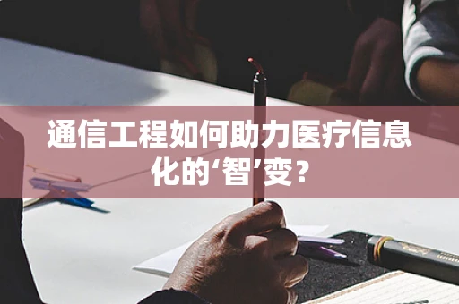 通信工程如何助力医疗信息化的‘智’变？