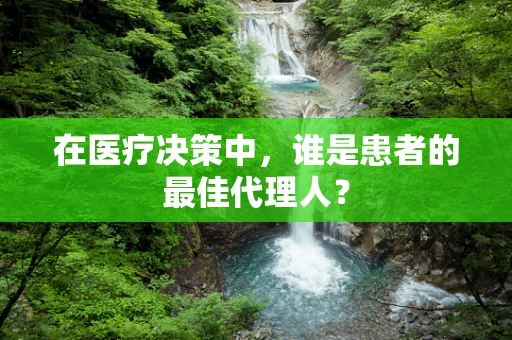 在医疗决策中，谁是患者的最佳代理人？