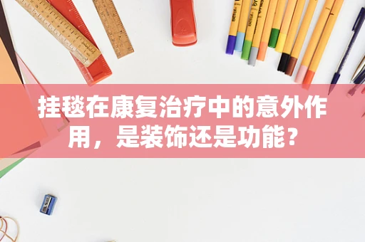 挂毯在康复治疗中的意外作用，是装饰还是功能？
