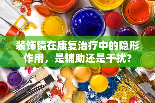 装饰镜在康复治疗中的隐形作用，是辅助还是干扰？