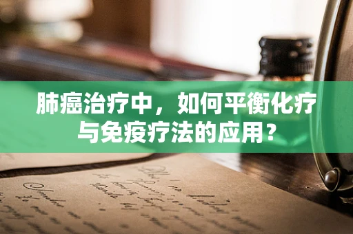 肺癌治疗中，如何平衡化疗与免疫疗法的应用？