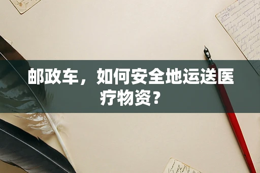 邮政车，如何安全地运送医疗物资？