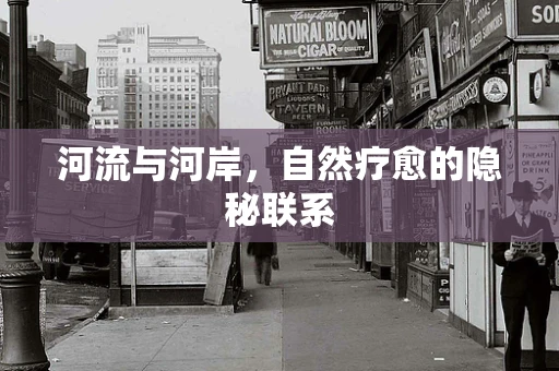 河流与河岸，自然疗愈的隐秘联系