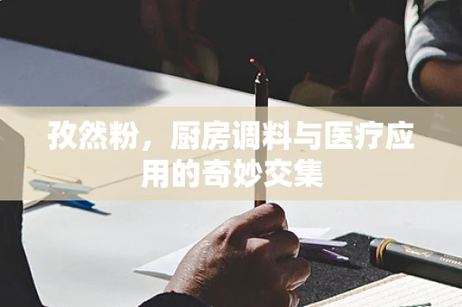 孜然粉，厨房调料与医疗应用的奇妙交集