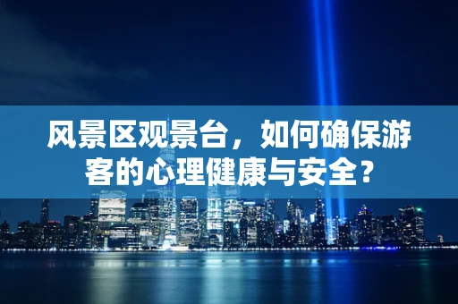 风景区观景台，如何确保游客的心理健康与安全？
