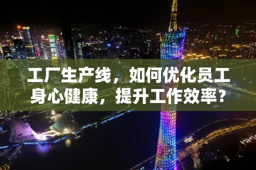 工厂生产线，如何优化员工身心健康，提升工作效率？