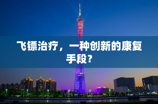 飞镖治疗，一种创新的康复手段？