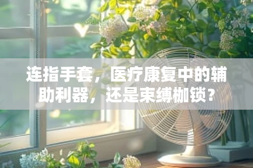 连指手套，医疗康复中的辅助利器，还是束缚枷锁？