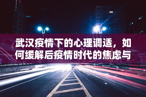 武汉疫情下的心理调适，如何缓解后疫情时代的焦虑与压力？
