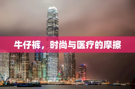 牛仔裤，时尚与医疗的摩擦