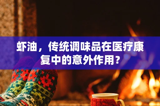 虾油，传统调味品在医疗康复中的意外作用？