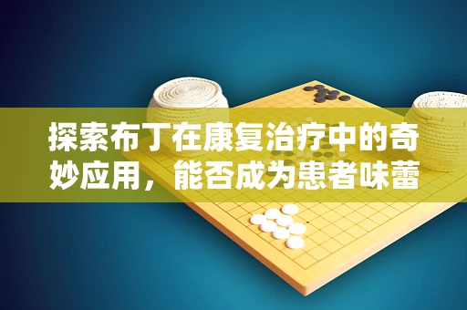 探索布丁在康复治疗中的奇妙应用，能否成为患者味蕾的甜蜜疗愈？