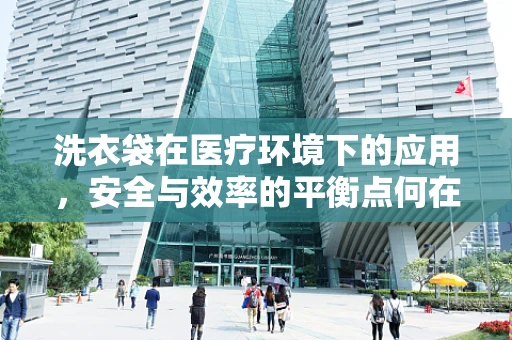 洗衣袋在医疗环境下的应用，安全与效率的平衡点何在？