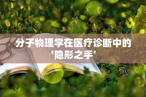 分子物理学在医疗诊断中的‘隐形之手’