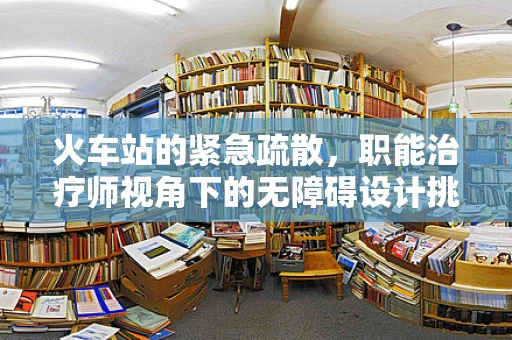 火车站的紧急疏散，职能治疗师视角下的无障碍设计挑战