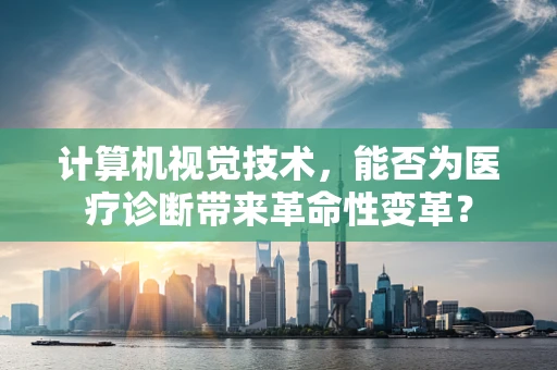 计算机视觉技术，能否为医疗诊断带来革命性变革？