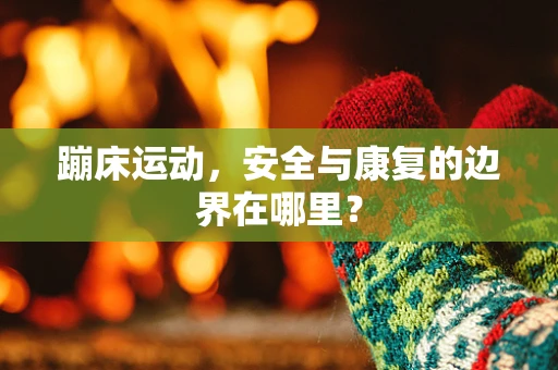 蹦床运动，安全与康复的边界在哪里？