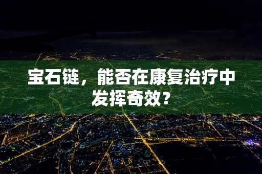 宝石链，能否在康复治疗中发挥奇效？