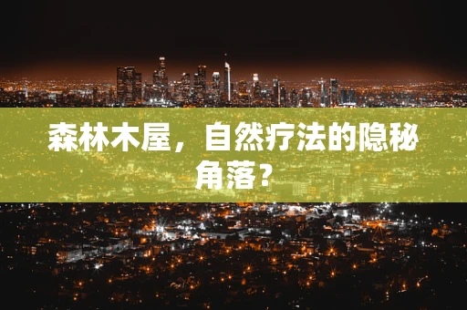 森林木屋，自然疗法的隐秘角落？