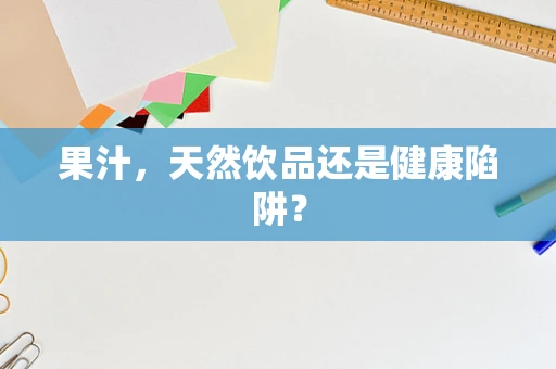 果汁，天然饮品还是健康陷阱？