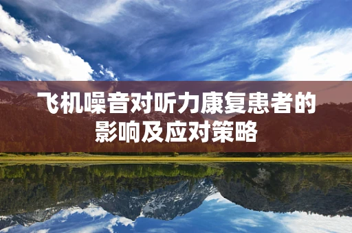 飞机噪音对听力康复患者的影响及应对策略