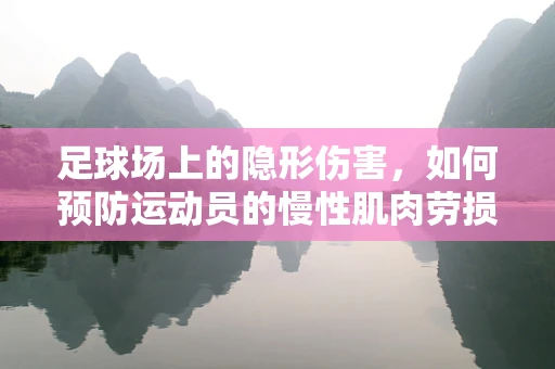 足球场上的隐形伤害，如何预防运动员的慢性肌肉劳损？