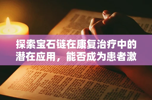 探索宝石链在康复治疗中的潜在应用，能否成为患者激励的新亮点？