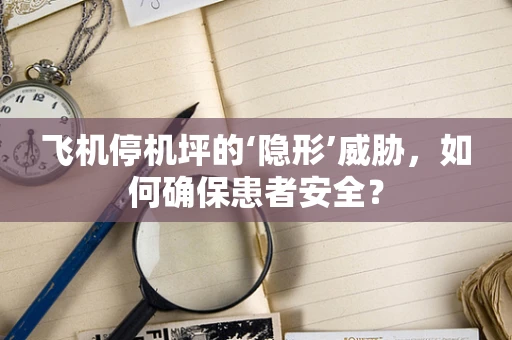 飞机停机坪的‘隐形’威胁，如何确保患者安全？
