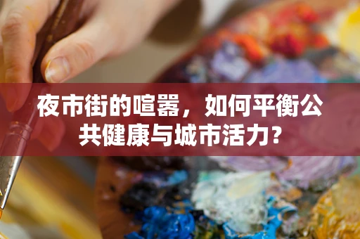 夜市街的喧嚣，如何平衡公共健康与城市活力？