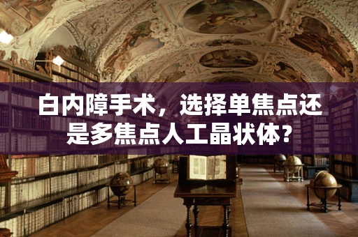 白内障手术，选择单焦点还是多焦点人工晶状体？