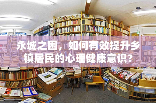 永城之困，如何有效提升乡镇居民的心理健康意识？